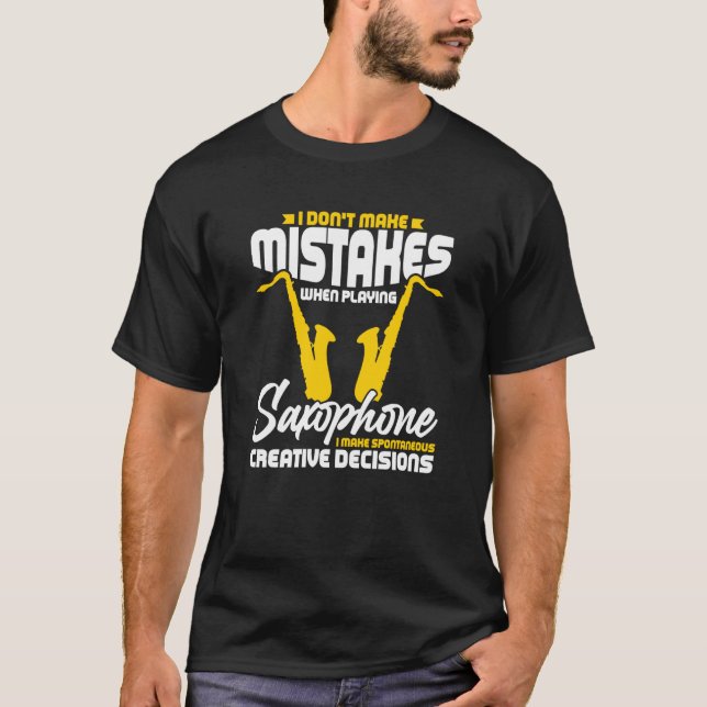 I Don't Make Mistakes When Playing A Saxophone Pla T-Shirt (Front)