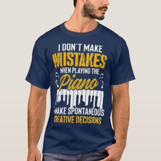 i dont make mistakes when playing the piano T-Shirt