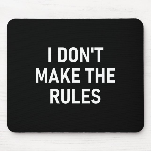 I Don't Make The Rules, Funny, Jokes, Sarcastic, F Mouse Pad (Front)