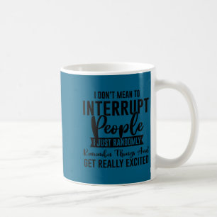 I don't mean interrupt people funny sarcasm sassy coffee mug