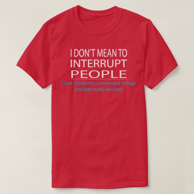 I Don't Mean To Interrupt People Funny Humour  T-Shirt (Design Front)