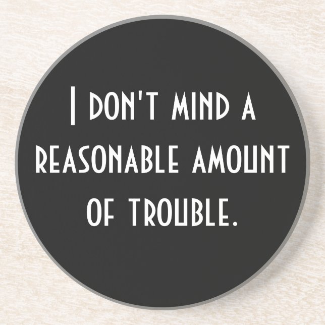 I don't mind a reasonable amount of trouble. coaster (Front)
