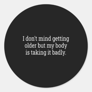 I Don't Mind Getting Older But My Body Is Taking F Classic Round Sticker