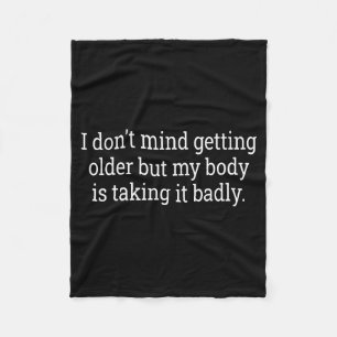 I Don't Mind Getting Older But My Body Is Taking F Fleece Blanket