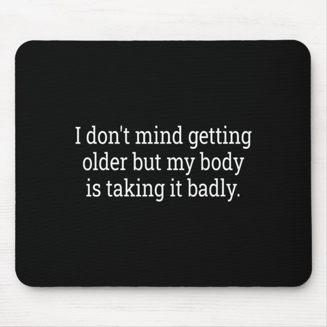 I Don't Mind Getting Older But My Body Is Taking F Mouse Pad (Front)