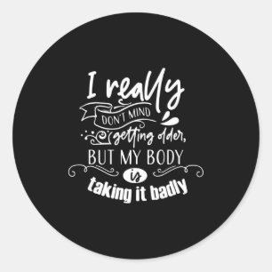 I Don't Mind Getting Older But My Body Is Taking I Classic Round Sticker