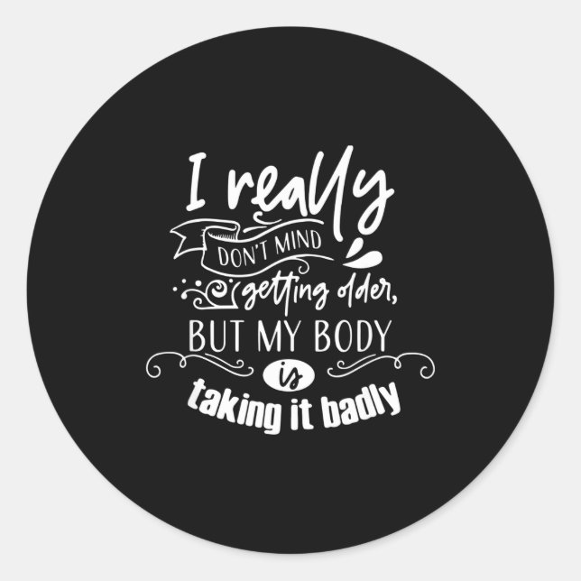 I Don't Mind Getting Older But My Body Is Taking I Classic Round Sticker (Front)