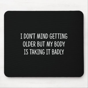 I Don't Mind Getting Older But My Body Is Taking I Mouse Pad