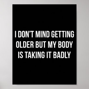I Don't Mind Getting Older But My Body Is Taking I Poster