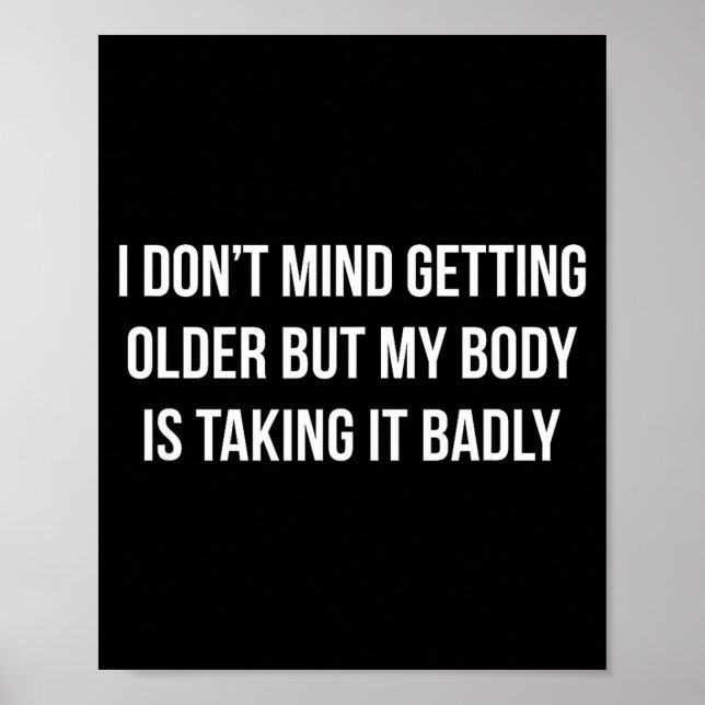 I Don't Mind Getting Older But My Body Is Taking I Poster (Front)