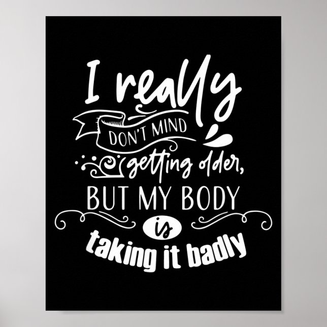 I Don't Mind Getting Older But My Body Is Taking I Poster (Front)
