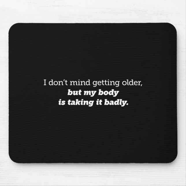 I Don't Mind Getting Older, My Body Is Taking It B Mouse Pad (Front)