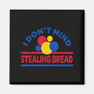 I Don't Mind Stealing Bread  Magnet