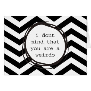 I don't mind that you are a weirdo