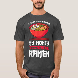 I don't mind wasting my money on ramen ramen Japan T-Shirt