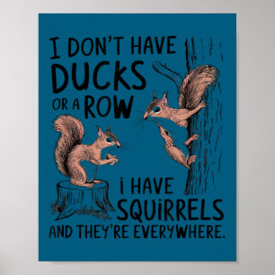 I don't my ducks row squirrels everywhere Artwork Poster