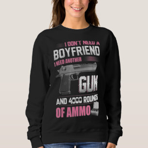 I Don't Need A Boyfriend I Need Another Gun And 40 Sweatshirt