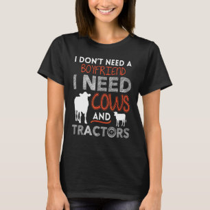 I Don't Need A Boyfriend I Need Cows And Tractors T-Shirt