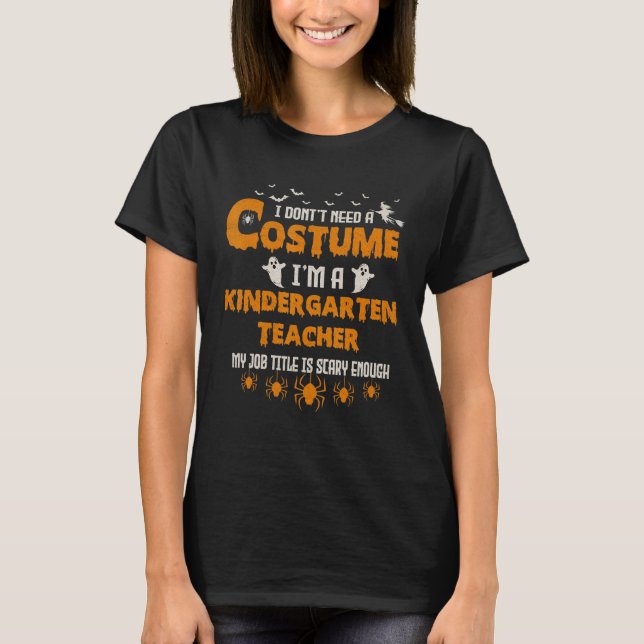 I Don't Need A Costume I'm A Kindergarten Teacher  T-Shirt (Front)