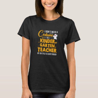 I Don't Need A Costume I'm A Kindergarten Teacher T-Shirt