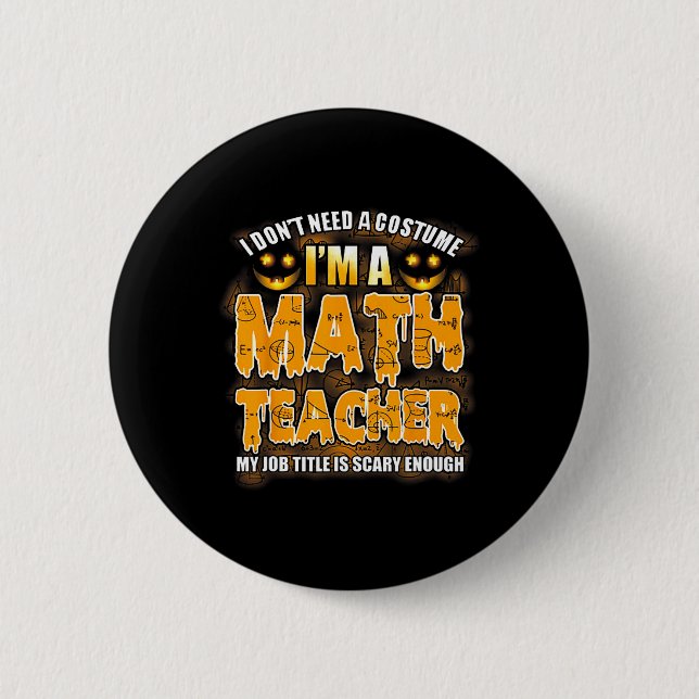 I Don't Need A Costume I'm A Math Teacher Hallowee 2 Inch Round Button (Front)