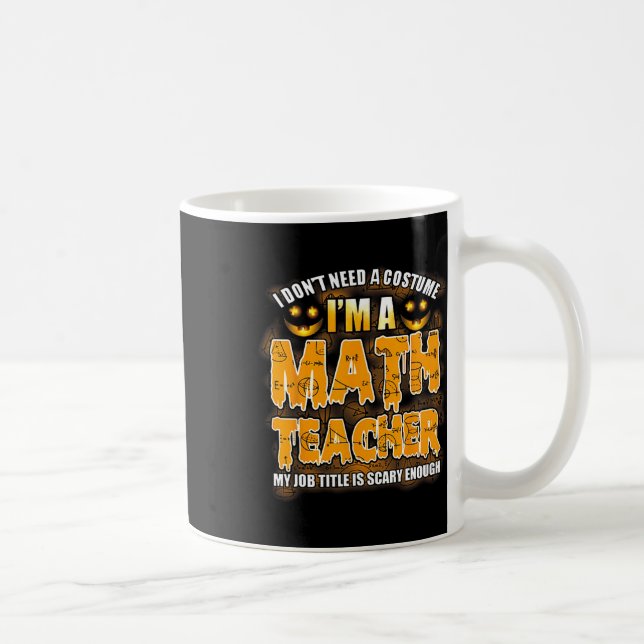 I Don't Need A Costume I'm A Math Teacher Hallowee Coffee Mug (Right)