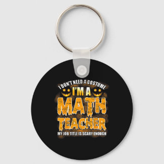 I Don't Need A Costume I'm A Math Teacher Hallowee Keychain
