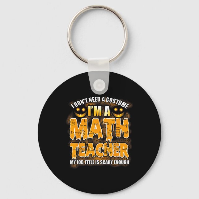 I Don't Need A Costume I'm A Math Teacher Hallowee Keychain (Front)