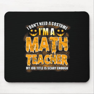 I Don't Need A Costume I'm A Math Teacher Hallowee Mouse Pad