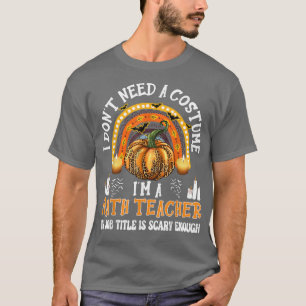 I Don't Need A Costume I'm A Math Teacher Hallowee T-Shirt