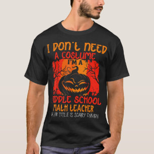 I Don'T Need A Costume I'M A Math Teacher  T-Shirt