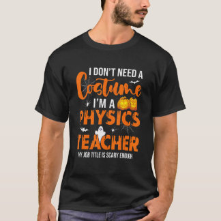 I Don't Need A Costume I'm A Physics Teacher Hallo T-Shirt