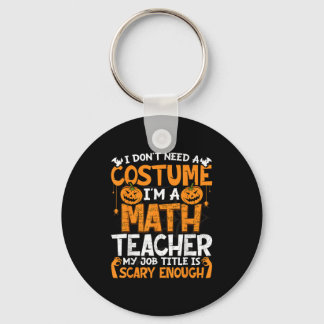 I Don't Need A Costume I'm Math Teacher Costume Ha Keychain