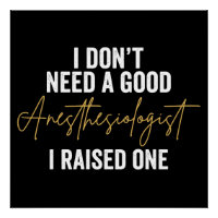 I Don't Need A Good Anesthesiologist I Raised One