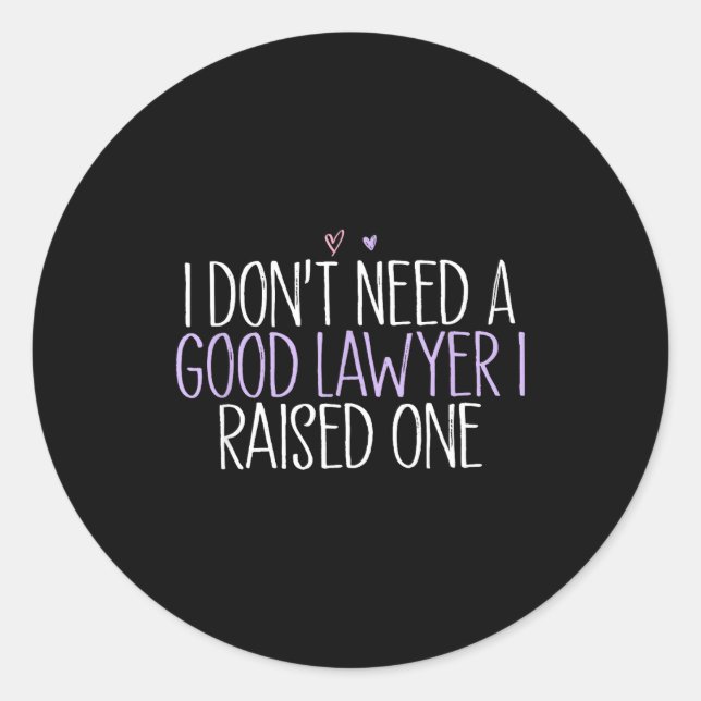 I Don't Need A Good Lawyer I Raised One  Classic Round Sticker (Front)