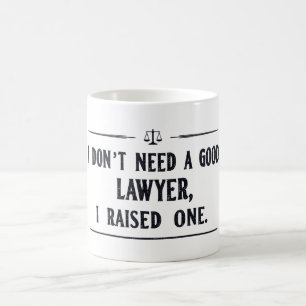 I DON'T NEED A GOOD LAWYER, I RAISED ONE COFFEE MUG