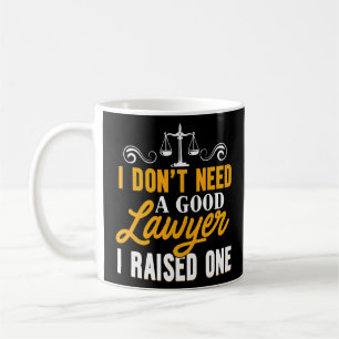 I Don't Need A Good Lawyer I Raised One Proud Law  Coffee Mug