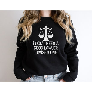 I Don't Need A Good Lawyer-Lawyer Graduation-Funny Sweatshirt