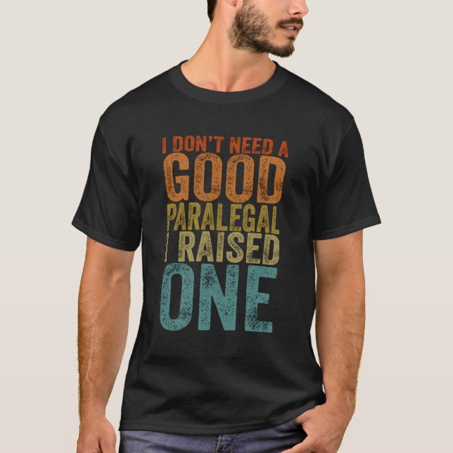I Don'T Need A Good Paralegal I Raised One Gifts M T-Shirt (Front)