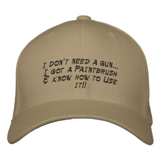 I don't need a gun...I got a Paintbrush& know h... Embroidered Hat