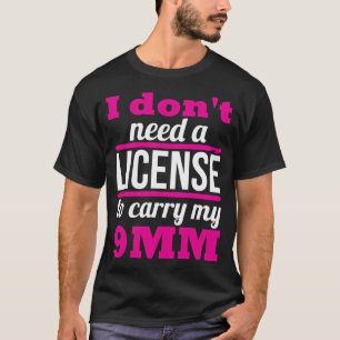 I Don'T Need A License To Carry My 9Mm T-Shirt