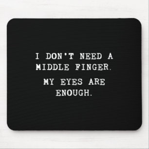I Don't Need A Middle Finger My Eyes Are Enough Mouse Pad