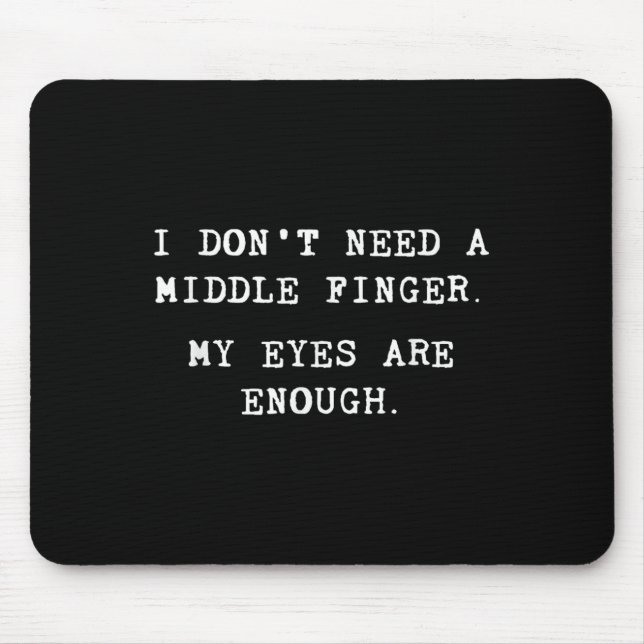 I Don't Need A Middle Finger My Eyes Are Enough  Mouse Pad (Front)