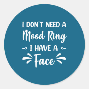 I Don't Need A Mood Ring I Have A Face  Classic Round Sticker