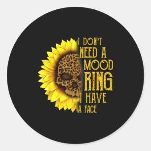 I Don't Need A Mood Ring I Have A Face Sunflower S Classic Round Sticker