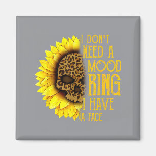 I Don't Need A Mood Ring I Have A Face Sunflower S Magnet