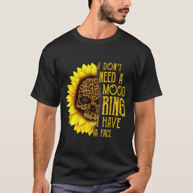 I Don't Need A Mood Ring I Have A Face Sunflower S T-Shirt (Front)