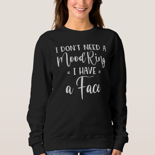 I Don't Need A Mood Ring I Have A Face Sweatshirt (Front)