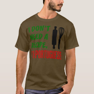 I Dont Need A Recipe Im Portuguese Funny Cooking T-Shirt