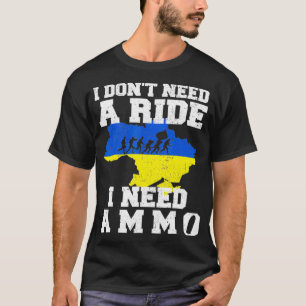 I don't need a ride I Need Ammo Support Ukraine T-Shirt